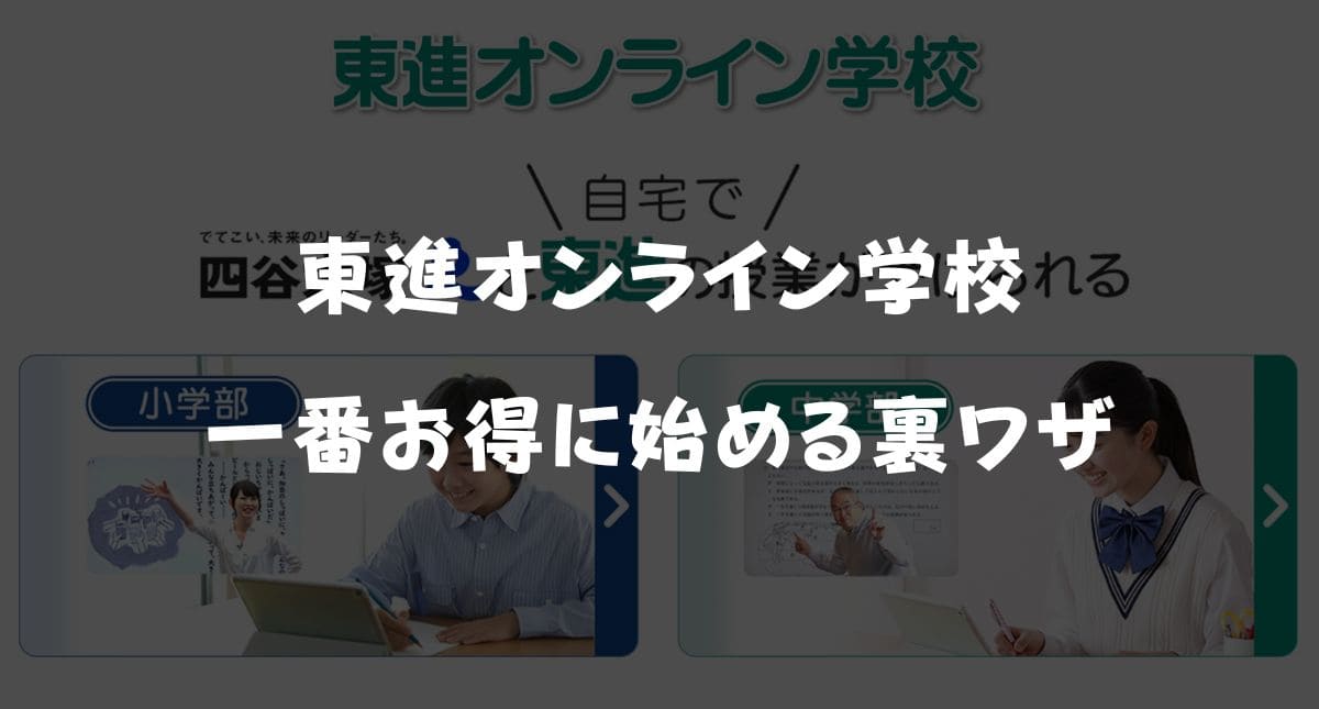 【最新】東進オンライン学校小学部・中学部のキャンペーンコード&クーポン特典!一番お得に始める裏ワザ